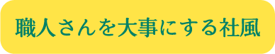 職人さんを大事にする社風